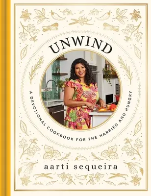 Unwind : Un livre de cuisine dévotionnelle pour les personnes pressées et affamées - Unwind: A Devotional Cookbook for the Hurried and Hungry