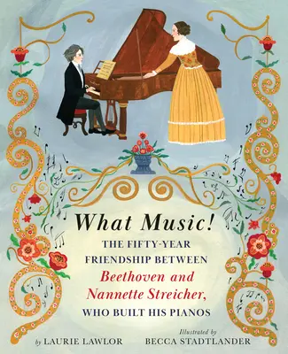 Quelle musique ! L'amitié de cinquante ans entre Beethoven et Nannette Streicher, qui construisait ses pianos - What Music!: The Fifty-Year Friendship Between Beethoven and Nannette Streicher, Who Built His Pianos