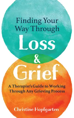 Trouver son chemin à travers la perte et le deuil : Guide du thérapeute pour traverser tout processus de deuil - Finding Your Way Through Loss & Grief: A Therapist's Guide to Working Through Any Grieving Process