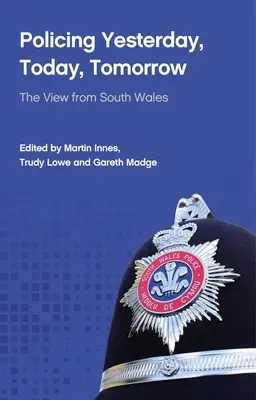 La police d'hier, d'aujourd'hui et de demain : Le point de vue du sud du Pays de Galles - Policing Yesterday, Today, Tomorrow: The View from South Wales