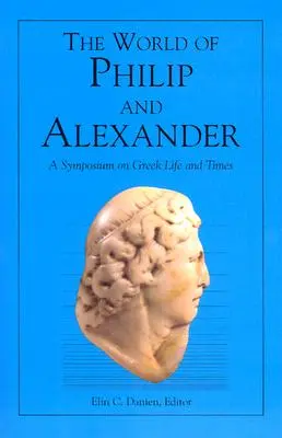 Le monde de Philippe et Alexandre : Un symposium sur la vie et l'époque grecques - The World of Philip and Alexander: A Symposium on Greek Life and Times