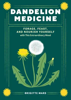 Médecine du pissenlit, 2e édition : Se nourrir, se régaler et s'alimenter avec cette herbe extraordinaire - Dandelion Medicine, 2nd Edition: Forage, Feast, and Nourish Yourself with This Extraordinary Weed