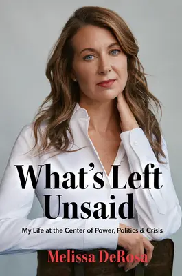 Ce qui n'a pas été dit : Ma vie au cœur du pouvoir, de la politique et de la crise - What's Left Unsaid: My Life at the Center of Power, Politics & Crisis