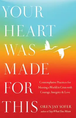 Your Heart Was Made for This : Pratiques contemplatives pour affronter un monde en crise avec courage, intégrité et amour - Your Heart Was Made for This: Contemplative Practices for Meeting a World in Crisis with Courage, Integrity, and Love