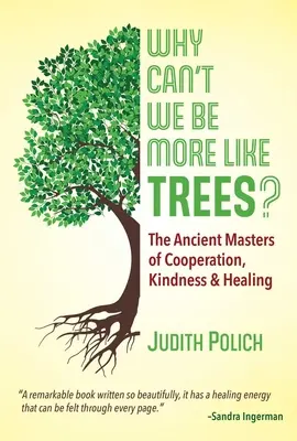 Pourquoi ne pouvons-nous pas ressembler davantage aux arbres ? Les anciens maîtres de la coopération, de la gentillesse et de la guérison - Why Can't We Be More Like Trees?: The Ancient Masters of Cooperation, Kindness, and Healing