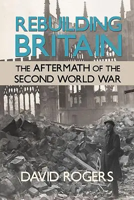 Reconstruire la Grande-Bretagne - Les conséquences de la Seconde Guerre mondiale - Rebuilding Britain - The Aftermath of the Second World War