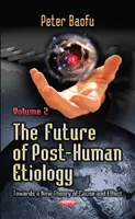 L'avenir de l'étiologie post-humaine - Vers une nouvelle théorie de la cause et de l'effet -- Volume 2 - Future of Post-Human Etiology - Towards a New Theory of Cause & Effect -- Volume 2