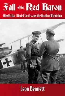 La chute du Baron Rouge : la Première Guerre mondiale, les tactiques aériennes et la mort de Richthofen - Fall of the Red Baron: World War I Aerial Tactics and the Death of Richthofen