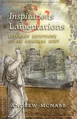 Inspirations & Lamentations : Inspirations et lamentations : Dévotions littéraires d'un genre inhabituel - Inspirations & Lamentations: Literary Devotions of an Unusual Sort