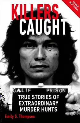 Killers Caught : Histoires vraies de chasses au meurtre extraordinaires - Killers Caught: True Stories of Extraordinary Murder Hunts