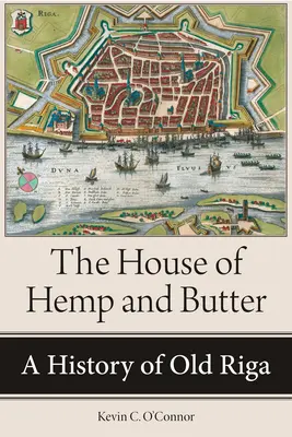 La maison du chanvre et du beurre : Une histoire du vieux Riga - The House of Hemp and Butter: A History of Old Riga