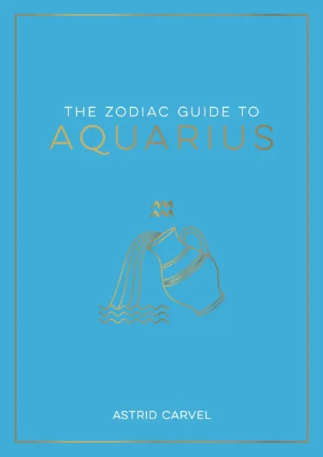 Guide du Verseau - Le guide ultime pour comprendre votre signe astrologique, débloquer votre destin et décoder la sagesse des étoiles - Zodiac Guide to Aquarius - The Ultimate Guide to Understanding Your Star Sign, Unlocking Your Destiny and Decoding the Wisdom of the Stars