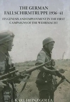 La Fallschirmtruppe allemande 1936-41 (édition révisée) - sa genèse et son emploi dans les premières campagnes de la Wehrmacht - German Fallschirmtruppe 1936-41 (Revised Edition) - its Genesis and Employment in the First Campaigns of the Wehrmacht