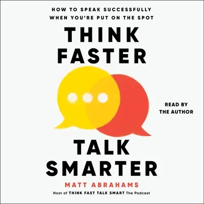 Pensez plus vite, parlez plus intelligemment : comment parler avec succès lorsque vous êtes mis sur la sellette - Think Faster, Talk Smarter: How to Speak Successfully When You're Put on the Spot