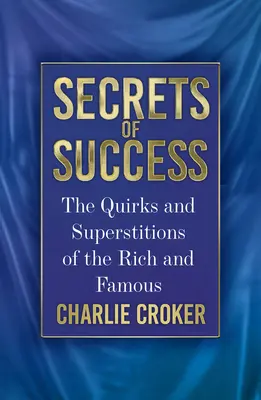 Les secrets du succès : Les bizarreries et les superstitions des riches et des célèbres - Secrets of Success: The Quirks and Superstitions of the Rich and Famous