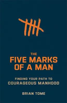 Les cinq marques d'un homme : Trouver sa voie vers une virilité courageuse - The Five Marks of a Man: Finding Your Path to Courageous Manhood
