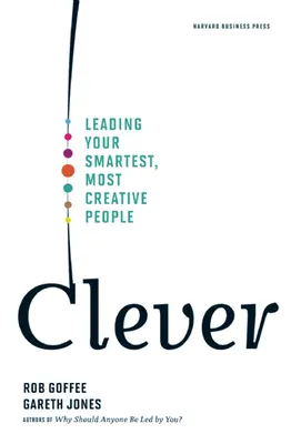 Clever : Diriger les personnes les plus intelligentes et les plus créatives - Clever: Leading Your Smartest, Most Creative People