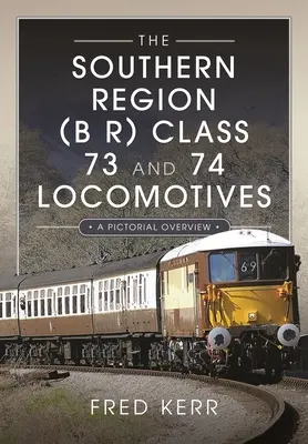 Les locomotives de classe 73 et 74 de la Southern Region (B R) : Une vue d'ensemble en images - The Southern Region (B R) Class 73 and 74 Locomotives: A Pictorial Overview