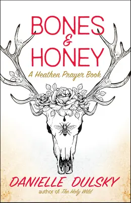 Bones & Honey : Un livre de prières païen - Bones & Honey: A Heathen Prayer Book