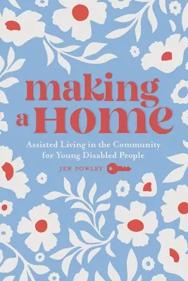 Making a Home : L'aide à la vie en communauté pour les jeunes handicapés - Making a Home: Assisted Living in the Community for Young Disabled People