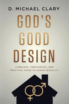 Le bon dessein de Dieu : Un guide biblique, théologique et pratique de la sexualité humaine - God's Good Design: A Biblical, Theological, and Practical Guide to Human Sexuality