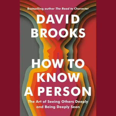 Comment connaître une personne : L'art de voir les autres en profondeur et d'être vu en profondeur - How to Know a Person: The Art of Seeing Others Deeply and Being Deeply Seen