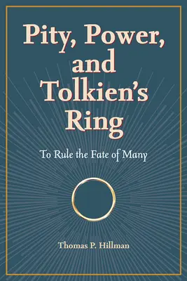 La pitié, le pouvoir et l'anneau de Tolkien : régir le destin de nombreuses personnes - Pity, Power, and Tolkien's Ring: To Rule the Fate of Many