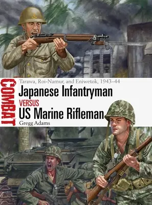 Infanterie japonaise contre fusiliers marins américains : Tarawa, Roi-Namur et Eniwetok, 1943-44 - Japanese Infantryman Vs US Marine Rifleman: Tarawa, Roi-Namur, and Eniwetok, 1943-44