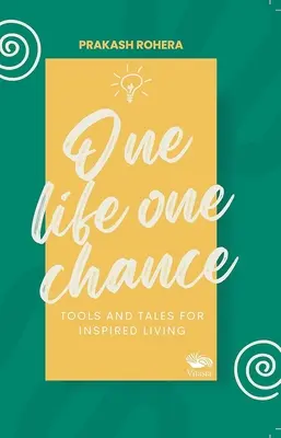 Une vie, une chance - Outils et récits pour une vie inspirée - One Life One Chance - Tools and Tales for Inspired Living