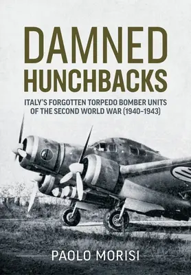 Les maudits bossus : Les unités italiennes de bombardiers torpilles oubliées de la Seconde Guerre mondiale (1940-1943) - Damned Hunchbacks: Italy's Forgotten Torpedo Bomber Units of the Second World War (1940-1943)