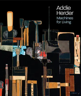 Addie Herder : Machines à vivre - Addie Herder: Machines for Living