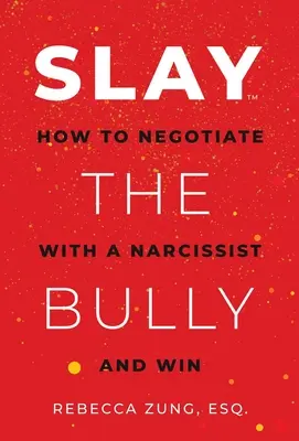 Tuez l'intimidateur : Comment négocier avec un narcissique et gagner - Slay the Bully: How to Negotiate with a Narcissist and Win