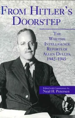 De la porte d'Hitler : Les rapports de renseignement d'Allen Dulles en temps de guerre, 1942-1945 - From Hitler's Doorstep: The Wartime Intelligence Reports of Allen Dulles, 1942-1945