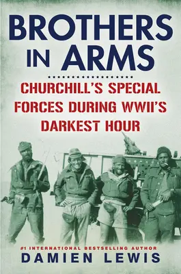 Frères d'armes : les forces spéciales de Churchill pendant l'heure la plus sombre de la Seconde Guerre mondiale - Brothers in Arms: Churchill's Special Forces During Wwii's Darkest Hour