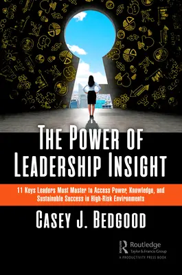 The Power of Leadership Insight : 11 Keys Leaders Must Master to Access Power, Knowledge, and Sustainable Success in High-Risk Environments (en anglais) - The Power of Leadership Insight: 11 Keys Leaders Must Master to Access Power, Knowledge, and Sustainable Success in High-Risk Environments