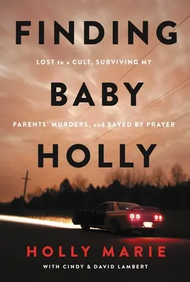 Retrouver Bébé Holly : Perdue dans une secte, survivant aux meurtres de mes parents et sauvée par la prière - Finding Baby Holly: Lost to a Cult, Surviving My Parents' Murders, and Saved by Prayer