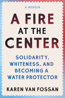 Un feu au centre : Solidarité, blancheur et protection de l'eau - A Fire at the Center: Solidarity, Whiteness, and Becoming a Water Protector