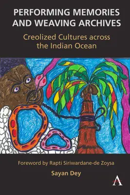 Mémoire et tissage d'archives: : Cultures créolisées dans l'océan Indien - Performing Memories and Weaving Archives:: Creolized Cultures Across the Indian Ocean