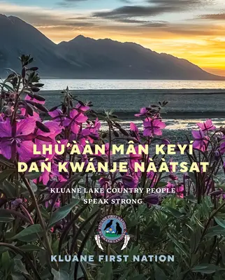 Lh'n Mn Key Dań Kwnje Nàtsat : Les habitants du lac Kluane parlent fort - Lh'n Mn Key Dań Kwnje Nàtsat: Kluane Lake Country People Speak Strong