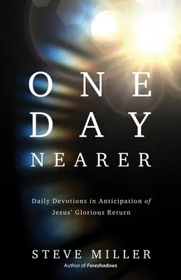 Un jour plus proche : Devotions quotidiennes en anticipation du retour glorieux de Jésus - One Day Nearer: Daily Devotions in Anticipation of Jesus' Glorious Return