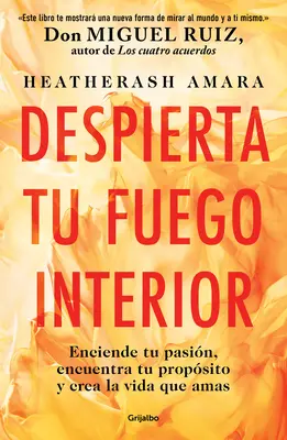 Despierta Tu Fuego Interior : Enciende Tu Pasin, Encuentra Tu Propsito Y Crea L a Vida Que Amas / Awakening Your Inner Fire : Un cours pas à pas - Despierta Tu Fuego Interior: Enciende Tu Pasin, Encuentra Tu Propsito Y Crea L a Vida Que Amas / Awakening Your Inner Fire: A Step-By-Step Course