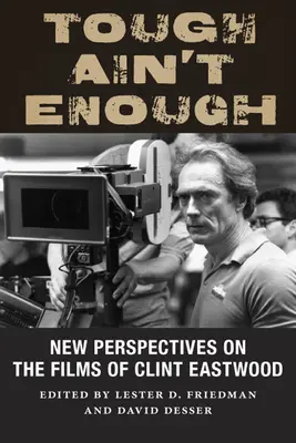 Tough Ain't Enough : Nouvelles perspectives sur les films de Clint Eastwood - Tough Ain't Enough: New Perspectives on the Films of Clint Eastwood