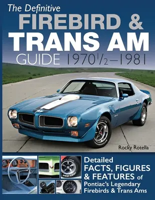 Le guide définitif de la Firebird et de la Trans Am : 1970 1/2 - 1981 - The Definitive Firebird & Trans Am Guide: 1970 1/2 - 1981