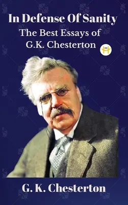 En défense de la santé mentale : Les meilleurs essais de G.K. Chesterton - In Defense Of Sanity: The Best Essays of G.K. Chesterton