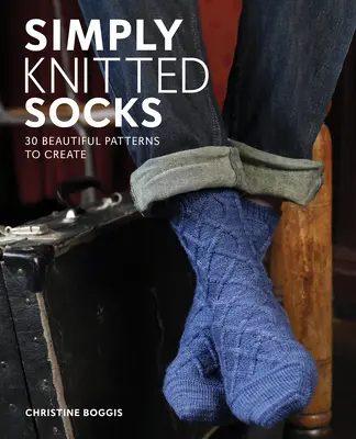Chaussettes simplement tricotées : 25 modèles magnifiques à créer - Simply Knitted Socks: 25 Beautiful Patterns to Create