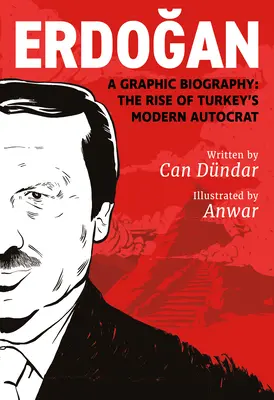 Erdoğan : Une biographie graphique : L'ascension de l'autocrate moderne de Turquie - Erdoğan: A Graphic Biography: The Rise of Turkey's Modern Autocrat