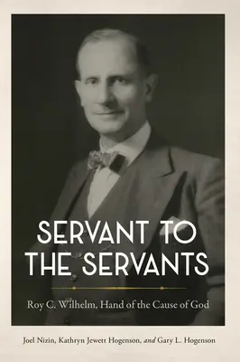 Le serviteur des serviteurs : Roy C. Wilhelm, Main de la Cause de Dieu - Servant to the Servants: Roy C. Wilhelm, Hand of the Cause of God