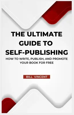 Le guide ultime de l'auto-édition : comment écrire, publier et promouvoir votre livre gratuitement (édition en gros caractères) - The Ultimate Guide to Self-Publishing: How to Write, Publish, and Promote Your Book for Free (Large Print Edition)