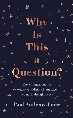 Pourquoi est-ce une question ? Tout ce que vous n'avez jamais pensé à demander sur les origines et les bizarreries du langage - Why Is This a Question?: Everything about the Origins and Oddities of Language You Never Thought to Ask