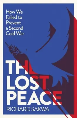 La paix perdue : Comment l'Occident a échoué à empêcher une seconde guerre froide - The Lost Peace: How the West Failed to Prevent a Second Cold War